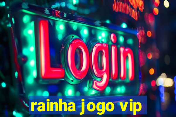 rainha jogo vip